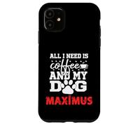 Nom du Chien Maximus All in Need is Coffee My Dog Named Maximus Coque pour iPhone 11