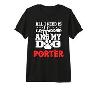 Nom du Chien Porter All in Need is Coffee My Dog Named Porter T-Shirt Haut de Gamme