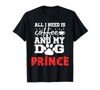 Nom du Chien Prince All in Need is Coffee My Dog Named Prince T-Shirt