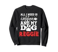 Nom du Chien Reggie All in Need is Coffee My Dog Named Reggie Sweatshirt