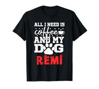 Nom du Chien Remi All in Need is Coffee My Dog Named Remi T-Shirt