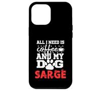 Nom du Chien Sarge All in Need is Coffee My Dog Named Sarge Coque pour iPhone 12 Pro Max