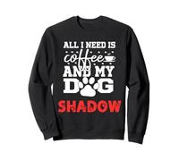 Nom du Chien Shadow All in Need is Coffee My Dog Named Shadow Sweatshirt
