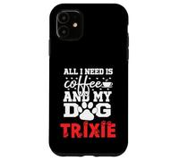 Nom du Chien Trixie All in Need is Coffee My Dog Named Trixie Coque pour iPhone 11
