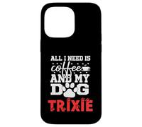 Nom du Chien Trixie All in Need is Coffee My Dog Named Trixie Coque pour iPhone 14 Pro Max