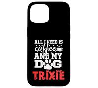 Nom du Chien Trixie All in Need is Coffee My Dog Named Trixie Coque pour iPhone 15