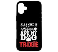 Nom du Chien Trixie All in Need is Coffee My Dog Named Trixie Coque pour iPhone 16 Plus