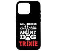 Nom du Chien Trixie All in Need is Coffee My Dog Named Trixie Coque pour iPhone 16 Pro