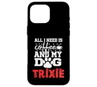 Nom du Chien Trixie All in Need is Coffee My Dog Named Trixie Coque pour iPhone 16 Pro Max