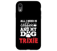 Nom du Chien Trixie All in Need is Coffee My Dog Named Trixie Coque pour iPhone XR