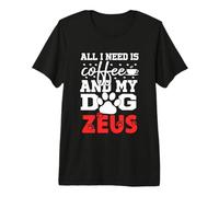 Nom du Chien Zeus All in Need is Coffee My Dog Named Zeus T-Shirt Haut de Gamme