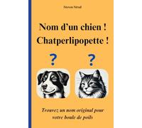Nom d'un chien ! Chatperlipopette !: Trouvez un nom original pour votre boule de poils