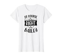 Nom personnalisé « of Course I'm Right I'm Bailey » T-Shirt