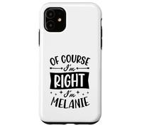 Nom personnalisé « of Course I'm Right I'm Melanie » Coque pour iPhone 11