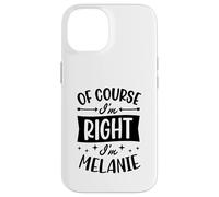 Nom personnalisé « of Course I'm Right I'm Melanie » Coque pour iPhone 14