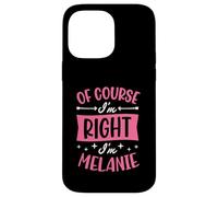 Nom personnalisé « of Course I'm Right I'm Melanie » Coque pour iPhone 14 Pro Max