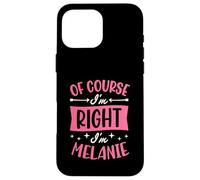 Nom personnalisé « of Course I'm Right I'm Melanie » Coque pour iPhone 16 Pro Max
