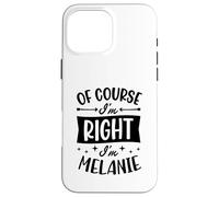 Nom personnalisé « of Course I'm Right I'm Melanie » Coque pour iPhone 16 Pro Max