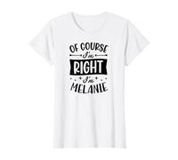 Nom personnalisé « of Course I'm Right I'm Melanie » T-Shirt