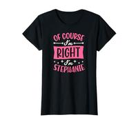 Nom personnalisé « of Course I'm Right I'm Stephanie » T-Shirt