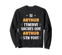 Nom Si Arthur t'énerve Humour Arthur Sweatshirt