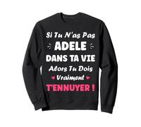 Nom Si tu n'as Pas Adele Fille Drole Humour Prénom Adele Sweatshirt