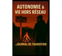 Nomade & Autonome : Stratégies pour Vivre Hors Réseau et Retrouver la Liberté: Survivre et s’épanouir hors réseau : Stratégies modernes pour une vie autonome et libre