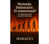 Nomade. Sédentaire. Et maintenant ?: La naissance d'une nouvelle civilisation