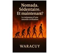 Nomade. Sédentaire. Et Maintenant ?: La Naissance D'une Nouvelle Civilisation (French Edition)