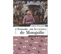 Nomade, sur les terres de Mongolie: A l'écoute d'un monde sensible