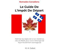 Nomades Canadiens: Le Guide De L'Impôt De Départ: Maîtriser les règles de la non-résidence, CELI et REER, pour vivre à l'étranger de façon fiscalement avantageuse