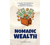Nomadic Wealth: A Guide to Financial Freedom with a Minimalist Mindset