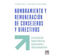 Nombramiento y remuneración de consejeros y directivos: El arte de decidir quiénes lideran las organizaciones y cómo recompensarlos