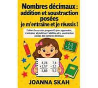 Nombres décimaux : addition et soustraction posées - Je m’entraîne et je réussis !: Cahier d’exercices progressifs avec corrigés pour maîtriser le calcul posé - CM1, CM2, 6e