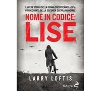 Nome In Codice Lise. La Vera Storia Della Spia Che Divenne La Donna Più Decorata Della Seconda Guerra Mondiale