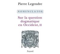 Nomenclator Sur la question dogmatique en Occident, II - Pierre Legendre - Fayard - broché - Essai