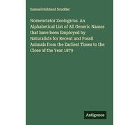 Nomenclator Zoologicus. An Alphabetical List of All Generic Names that have been Employed by Naturalists for Recent and Fossil Animals from the Earliest Times to the Close of the Year 1879