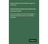 Nomenclature patoise des plantes des environs d'Arles: Et leur concordance avec les noms français, la synonimie latine des auteurs, et les familles naturelles