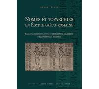 Nomes et toparchies en Égypte gréco-romaine Réalités administratives et géographie religieuse d’Éléphantine à Memphis - Audrey Eller - Inst.français Archeologie Orientale Du Caire - broché - Etude