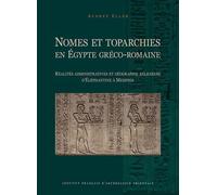 Nomes Et Toparchies En Egypte Gréco-Romaine - Réalités Administratives Et Géographie Religieuse D'eléphantine À Memphis