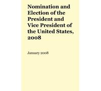 Nomination and Election of the President and Vice President, 2008: Including the Manner of Selecting Delegates to National Party Conventions