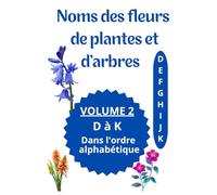 Noms des fleurs de plantes et d'arbres: Imagier avec le nom des fleurs de plantes et d'arbre VOLUME 2 de D à K dans l'ordre Alphabétique