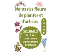 Noms des fleurs de plantes et d'arbres: Imagier avec le nom des fleurs de plantes et d'arbre VOLUME 3 de L à P Dans l'ordre alphabétique 80 images
