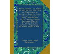 Noms féodaux : ou, Noms de ceux qui ont tenu fiefs en France dans les provinces d'Anjou, Aunis, Auvergne, Beaujolois, Berry, Bourbonnois, Forez, ... l'Angoumois et du Poitou, depuis le XIIe si