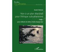 Non à un plan Marshall pour l'Afrique subsaharienne Tome 1 3000 milliards de dollars d'aides depuis 1960 - Gilbert Germain - L'harmattan - broché - Etude