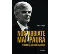 Non Abbiate Mai Paura. Storia Di Antonio Maschio