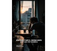 Non aspettare il giorno dopo: Don't wait for tomorrow