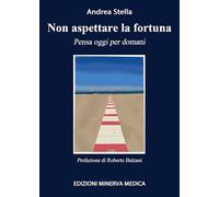 Non aspettare la fortuna. Pensa oggi per domani