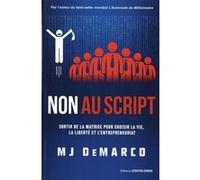 Non au script - Sortir de la matrice pour choisir la vie, la liberté et l'entrepreneuriat M.J. DeMarco (Auteur), Florence Logerot-Depraz (Traduction)
