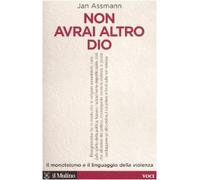 Non avrai altro Dio. Il monoteismo e il linguaggio della violenza